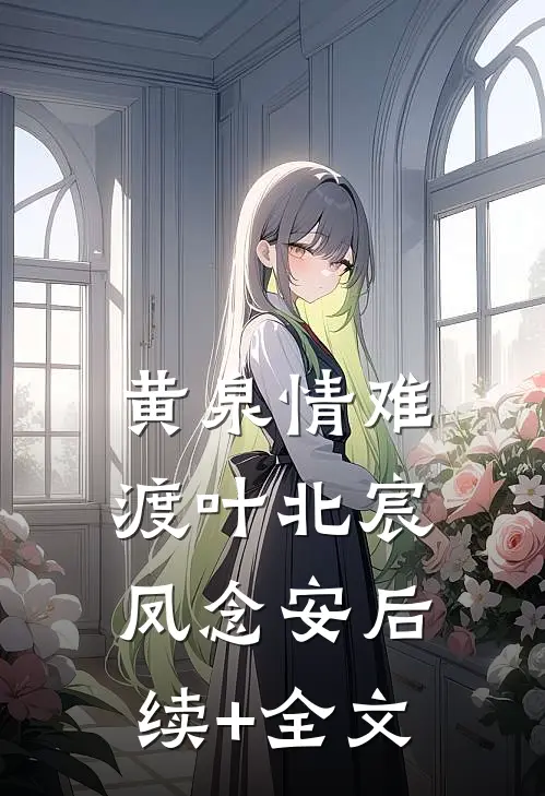 黄泉情难渡叶北宸凤念安后续+全文