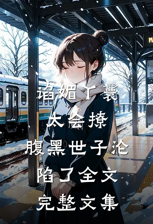 谄媚丫鬟太会撩,腹黑世子沦陷了全文完整文集