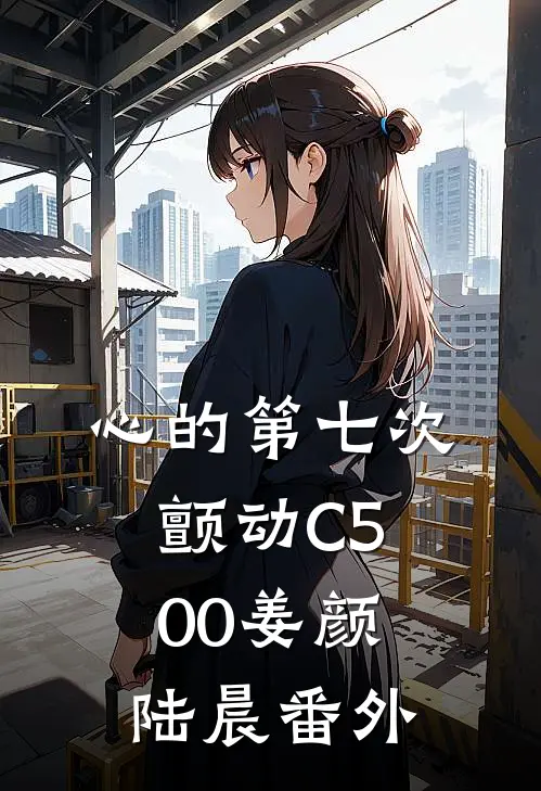 心的第七次颤动C500姜颜陆晨番外