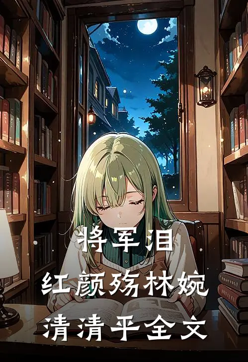 将军泪,红颜殇林婉清清平全文在线阅读