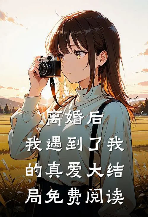 离婚后,我遇到了我的真爱大结局免费阅读全文