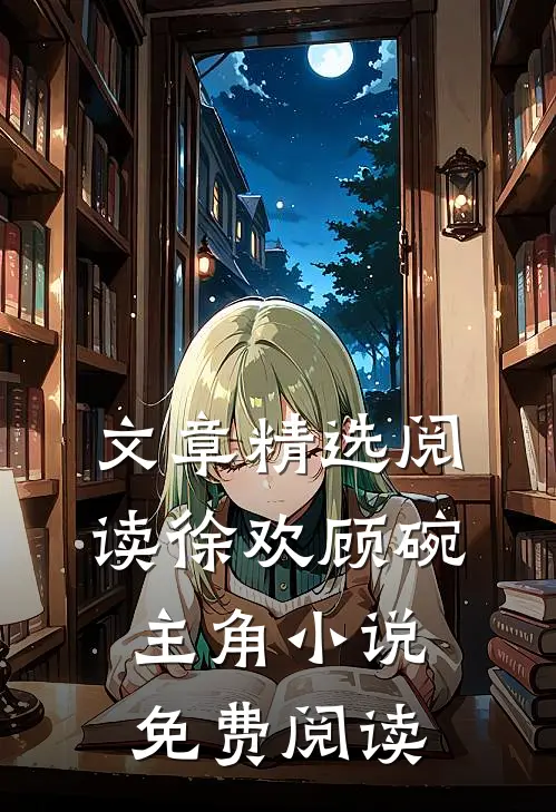 文章精选阅读徐欢顾碗主角小说免费阅读