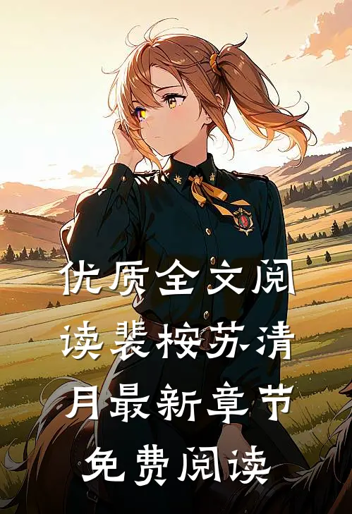 优质全文阅读裴桉苏清月最新章节免费阅读