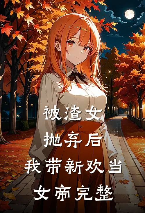 被渣女抛弃后,我带新欢当女帝完整免费阅读