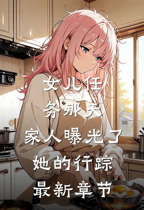 女儿任务那天,家人曝光了她的行踪最新章节