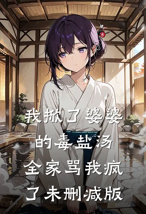 我掀了婆婆的毒盐汤,全家骂我疯了未删减版