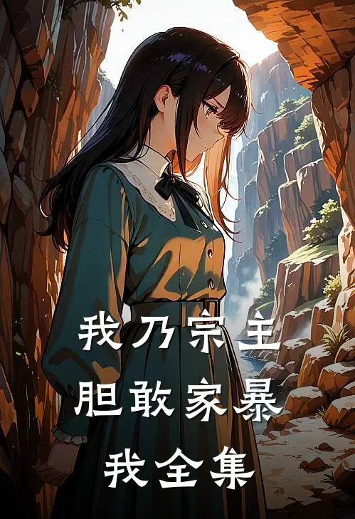 我乃宗主,胆敢家暴我 全集免费阅读