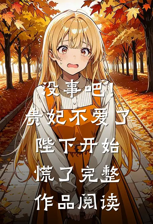 没事吧！贵妃不爱了，陛下开始慌了完整作品阅读