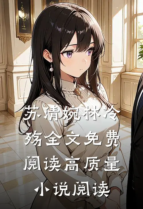 苏清婉林冷殇全文免费阅读高质量小说阅读