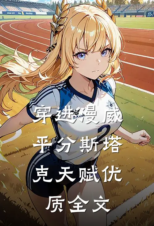 穿进漫威，平分斯塔克天赋优质全文
