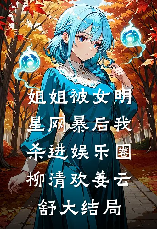 姐姐被女明星网暴后我杀进娱乐圈柳清欢姜云舒大结局