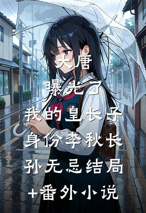大唐：曝光了，我的皇长子身份李秋长孙无忌结局+番外小说