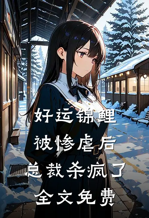 好运锦鲤被惨虐后,总裁杀疯了全文免费