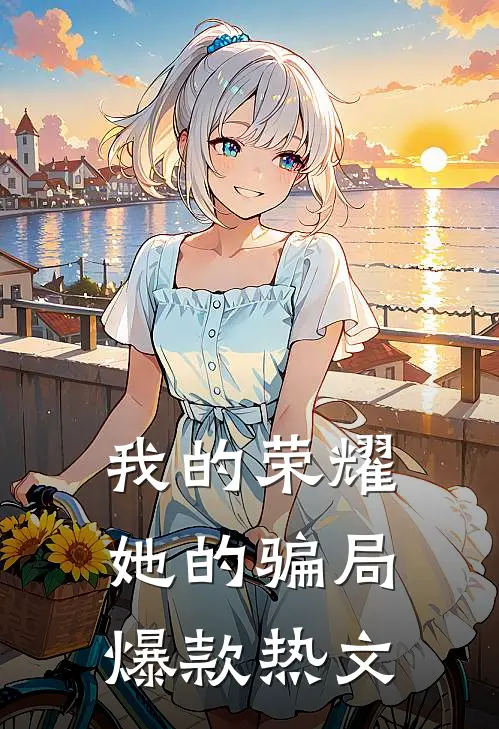 我的荣耀,她的骗局爆款热文