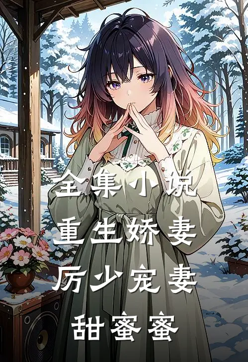 全集小说重生娇妻：厉少宠妻甜蜜蜜