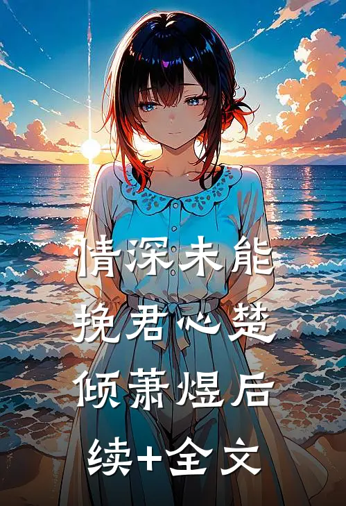 情深未能挽君心楚倾萧煜后续+全文