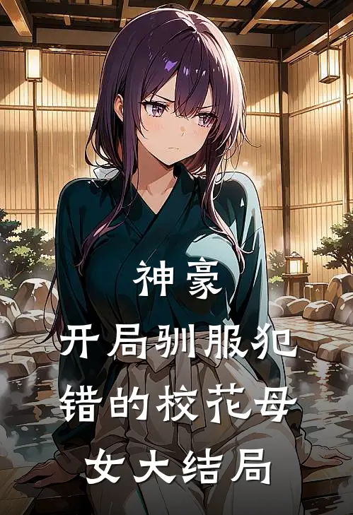 神豪,开局驯服犯错的校花母女大结局免费观看