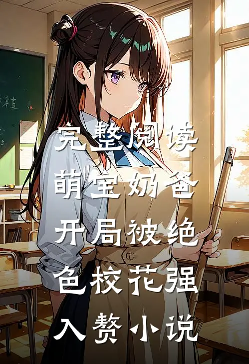 完整阅读萌宝奶爸:开局被绝色校花强入赘小说