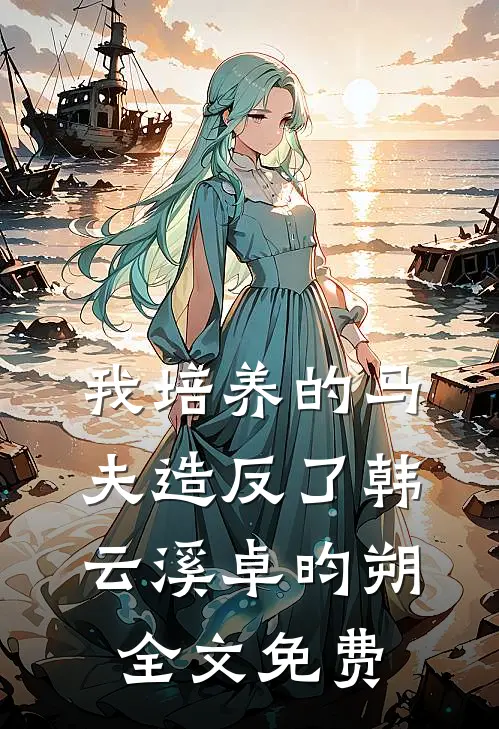 我培养的马夫造反了韩云溪卓昀朔全文免费
