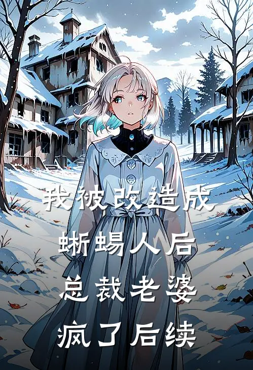 我被改造成蜥蜴人后,总裁老婆疯了后续