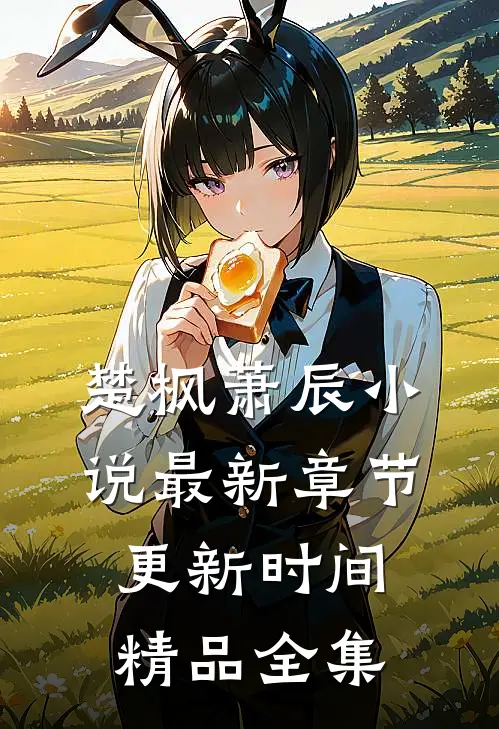 楚枫萧辰小说最新章节更新时间精品全集