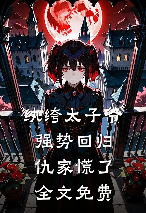 纨绔太子爷强势回归，仇家慌了全文免费