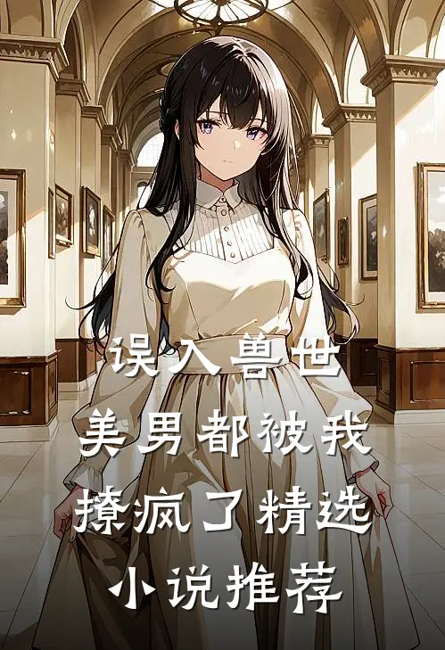 误入兽世美男都被我撩疯了精选推荐免费阅读