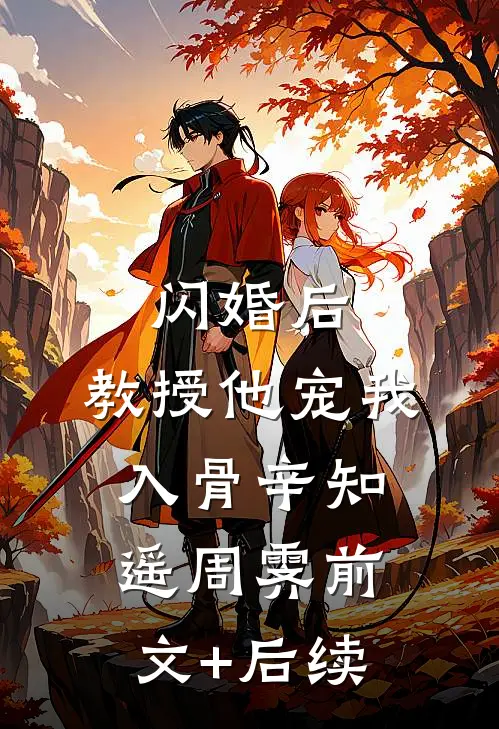闪婚后，教授他宠我入骨辛知遥周霁前文+后续