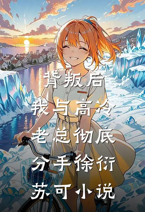 背叛后,我与高冷老总彻底分手徐衍苏可免费阅读