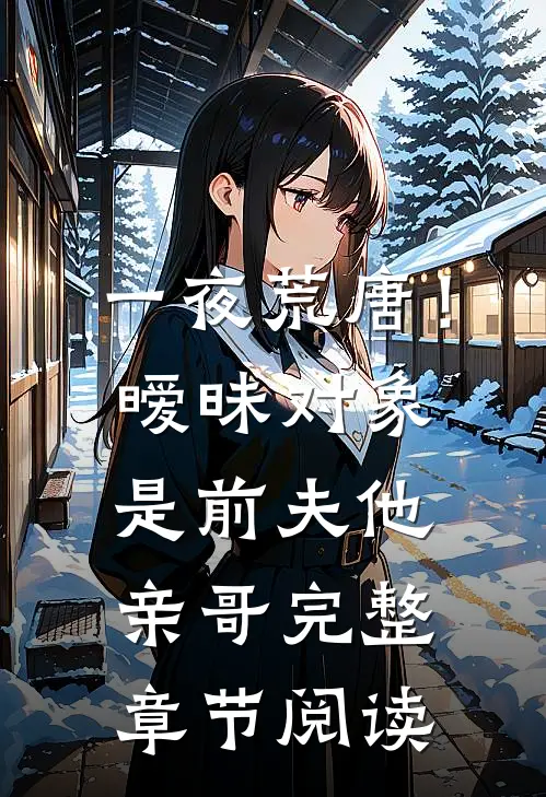 一夜荒唐!暧昧对象是前夫他亲哥完整章节阅读免费