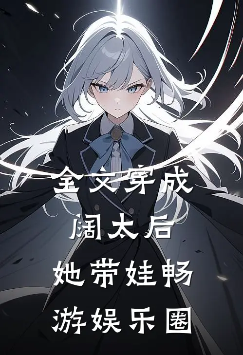 全文穿成阔太后,她带娃畅游娱乐圈