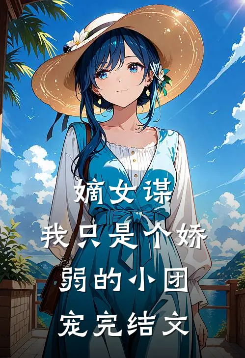 嫡女谋我只是个娇弱的小团宠完结文学