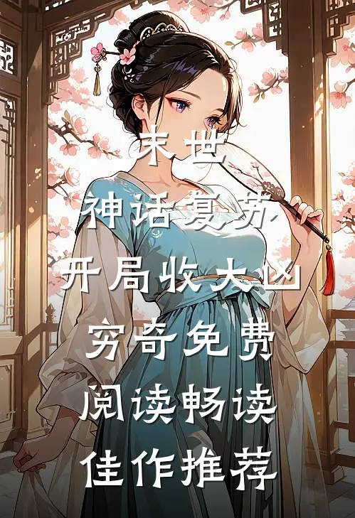 末世:神话复苏,开局收大凶穷奇免费阅读畅读佳作推荐