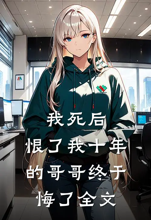 我死后,恨了我十年的哥哥终于悔了全文免费