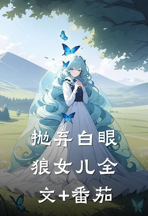 抛弃白眼狼女儿全文+番茄