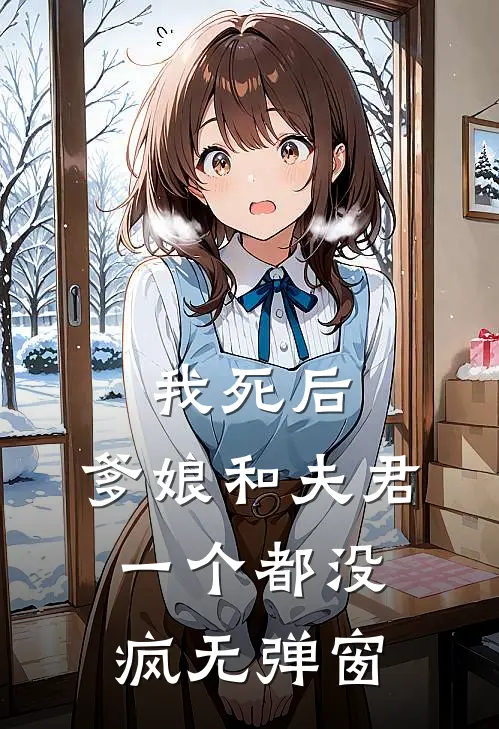 我死后,爹娘和夫君一个都没疯无弹窗