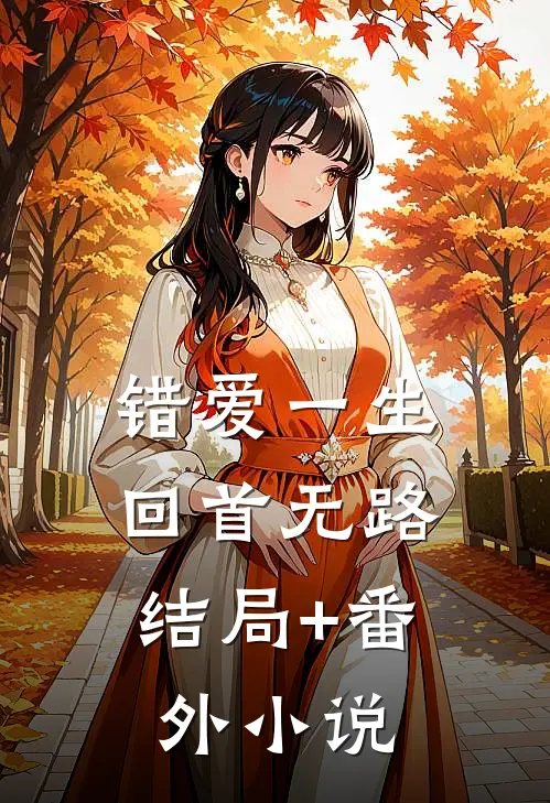 错爱一生，回首无路结局+番外小说