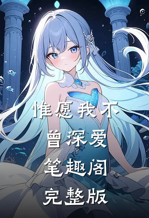 惟愿我不曾深爱笔趣阁完整版在线阅读