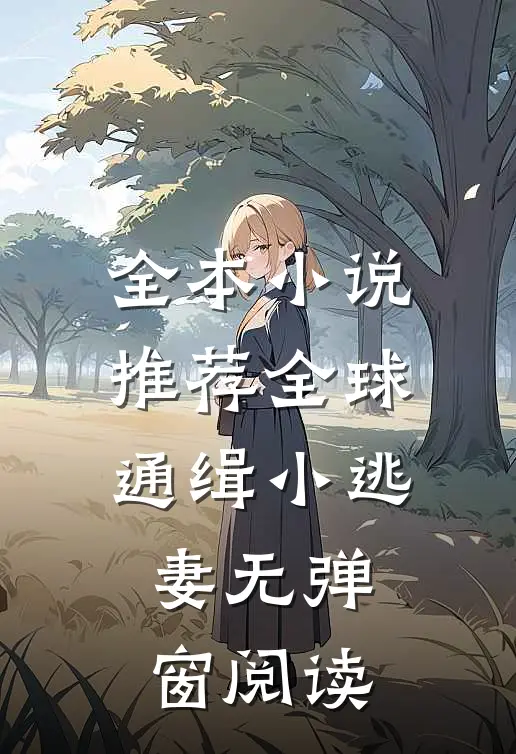 全本推荐全球通缉小逃妻无弹窗阅读免费