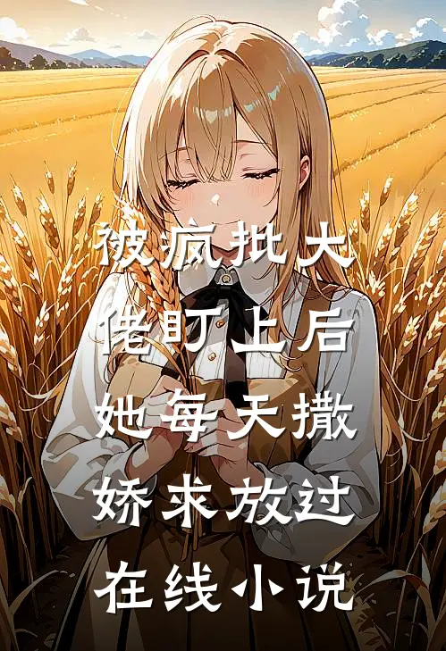 被疯批大佬盯上后,她每天撒娇求放过在线免费阅读