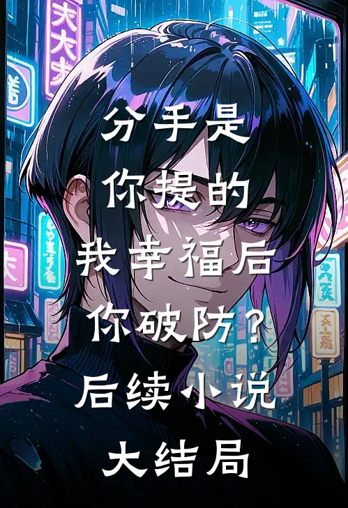 分手是你提的,我幸福后你破防?后续大结局免费阅读