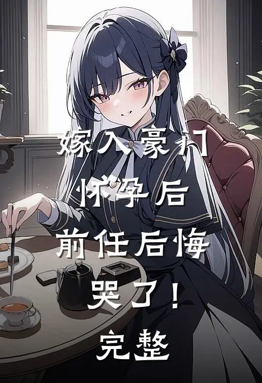嫁入豪门怀孕后,前任后悔哭了!完整视频