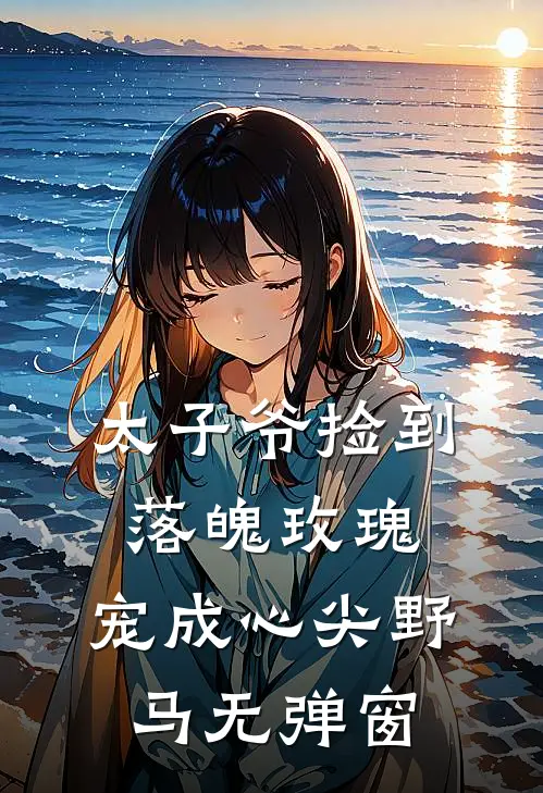 太子爷捡到落魄玫瑰,宠成心尖野马无弹窗