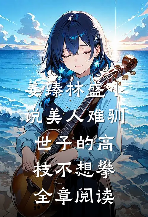姜臻林盛小说美人难驯:世子的高枝不想攀全章阅读