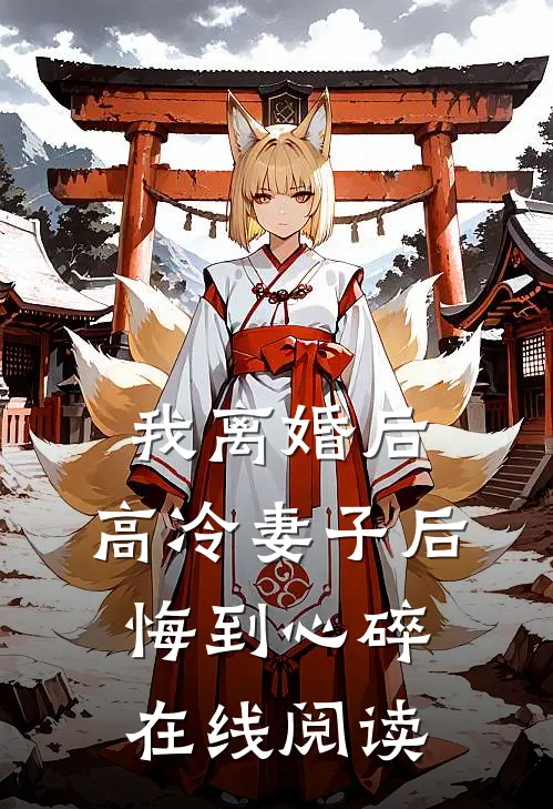 我离婚后,高冷妻子后悔到心碎在线阅读