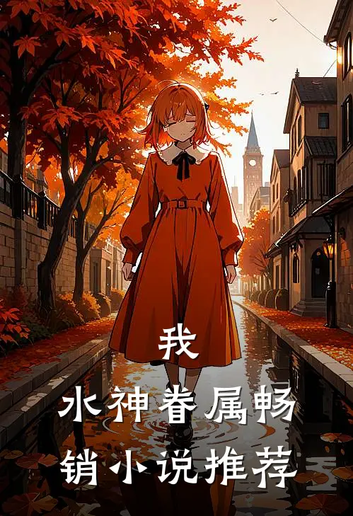 我,水神眷属畅销推荐免费阅读