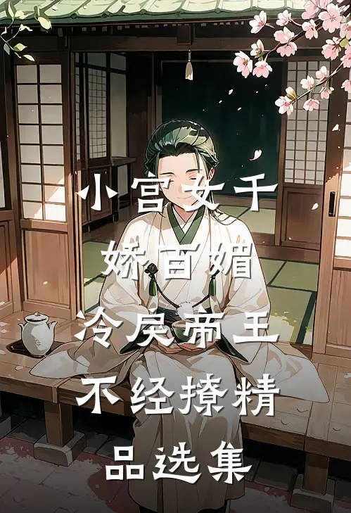 小宫女千娇百媚,冷戾帝王不经撩精品选集