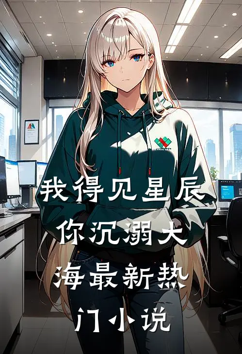 我得见星辰,你沉溺大海最新热门免费阅读