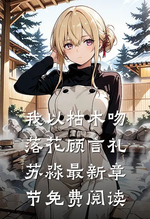 我以枯木吻落花顾言礼苏淼最新章节免费阅读