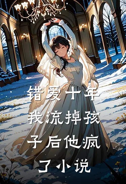 错爱十年,我流掉孩子后他疯了在线阅读